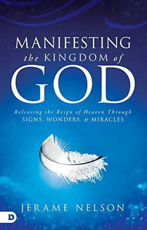 Download Manifesting the Kingdom of God: Releasing the Reign of Heaven through Signs, Wonders, and Miracles - Jerame Nelson file in PDF