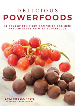 Read online Delicious Powerfoods: 14-DAYS OF DELICIOUS RECIPES TO OPTIMIZE HEALTHIER EATING WITH POWERFOODS - Cara Kretz | PDF