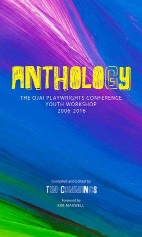 Read ANTHOLOGY: The Ojai Playwrights Conference Youth Workshop 2006-2016 - Tim Cummings file in PDF