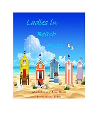Read Ladies in Beach Huts: A Collection of 24 Short Stories by Four Dorset Ladies - Four Dorset Ladies file in ePub
