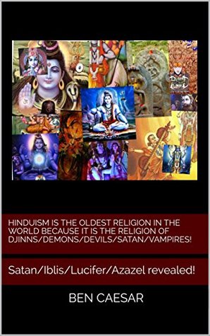 Download Hinduism is the oldest religion in the world because it is the religion of Djinns/Demons/Devils/Satan/Vampires!: Satan/Iblis/Lucifer/Azazel revealed! - Ben Caesar file in ePub