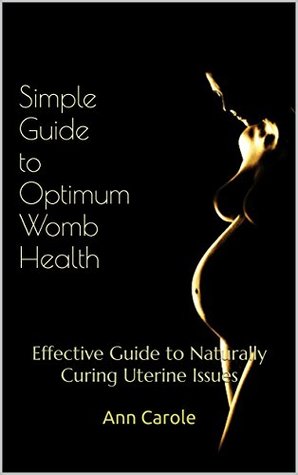 Download Simple Guide to Optimum Womb Health: Effective Guide to Naturally Curing Uterine Issues - Ann Carole file in ePub