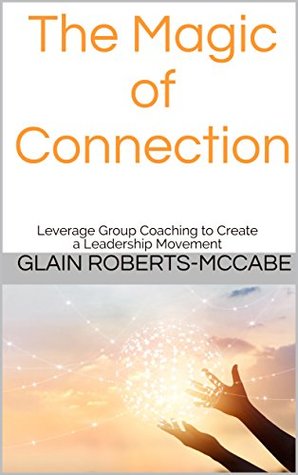 Download The Magic of Connection: Leverage Group Coaching to Create a Leadership Movement - Glain Roberts-McCabe | ePub