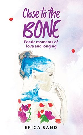 Read Close to the Bone: Poetic Moments of Love and Longing - Erica Sand | ePub