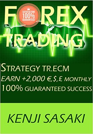 Read FOREX TRADING STRATEGY EARN  2,000 €, $, £ PER MONTH: Strategy TR.ECM, Full Time Trader with More than 40 Years of Experience, Intraday Trading System - Kenji Sasaki file in PDF