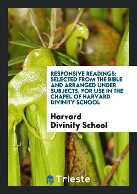 Read Responsive Readings: Selected from the Bible and Arranged Under Subjects, for Use in the Chapel of Harvard Divinity School - Harvard Divinity School file in ePub