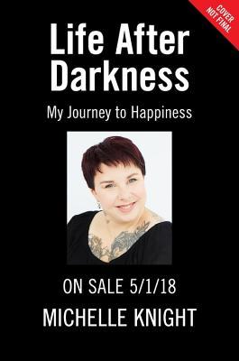 Read online Life After Darkness: Finding Healing and Happiness After the Cleveland Kidnappings - Michelle Knight | PDF