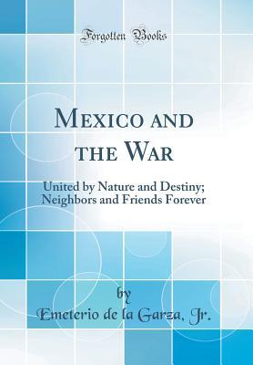 Download Mexico and the War: United by Nature and Destiny; Neighbors and Friends Forever (Classic Reprint) - Emeterio De La Garza Jr | ePub
