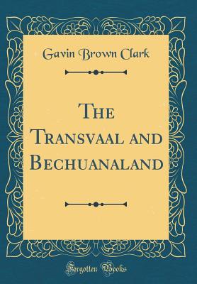 Read online The Transvaal and Bechuanaland (Classic Reprint) - Gavin Brown Clark | ePub