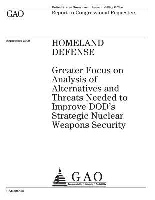 Read online Homeland Defense: Greater Focus on Analysis of Alternatives and Threats Needed to Improve Dod's Strategic Nuclear Weapons Security: Report to Congressional Requesters. - U.S. Government Accountability Office | PDF