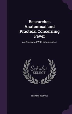 Download Researches Anatomical and Practical Concerning Fever: As Connected with Inflammation - Thomas Lovell Beddoes | PDF