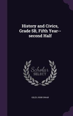 Download History and Civics, Grade 5b, Fifth Year--Second Half - Giles John Swan | ePub