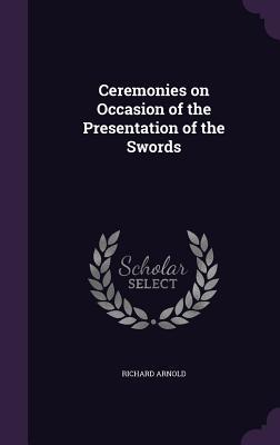 Read online Ceremonies on Occasion of the Presentation of the Swords - Richard Arnold file in ePub