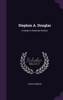 Read Stephen A. Douglas: A Study in American Politics - Allen Johnson file in PDF
