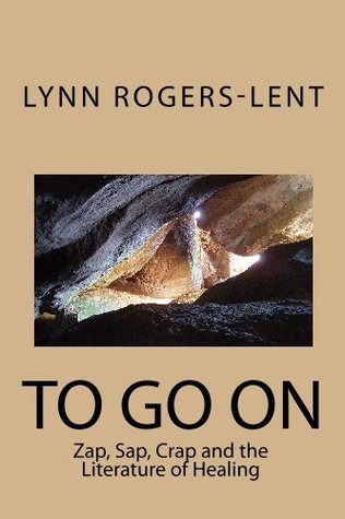 Read TO GO ON: Zap, Sap, Crap and the Literature of Healing - Lynn Rogers-Lent | ePub