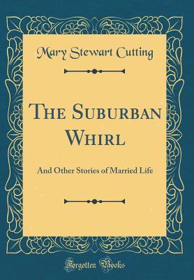 Download The Suburban Whirl: And Other Stories of Married Life (Classic Reprint) - Mary Stewart Doubleday Cutting | PDF
