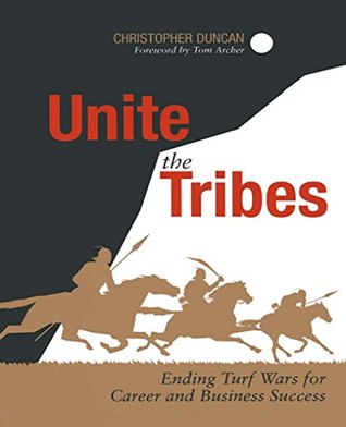 Read online Unite the Tribes: Ending Turf Wars for Career and Business Success - Christopher Duncan | ePub