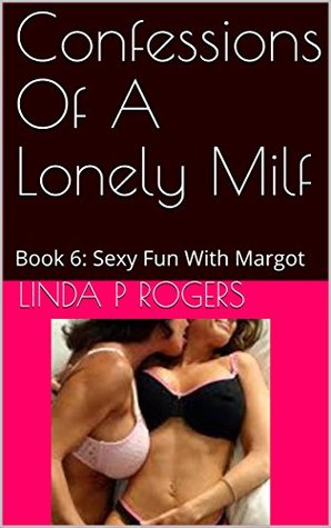 Read Confessions Of A Lonely Milf: Book 6: My Sexy Afternoon With Margot - Linda P. Rogers file in ePub