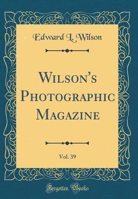 Read online Wilson's Photographic Magazine, Vol. 39 (Classic Reprint) - Edward Livingston Wilson | PDF