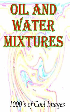 Read online OIl and Water Mixtures : 1000's of Cool Images - D.C. Gregory | ePub