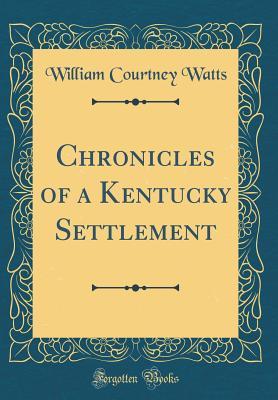 Download Chronicles of a Kentucky Settlement (Classic Reprint) - William Courtney Watts file in PDF