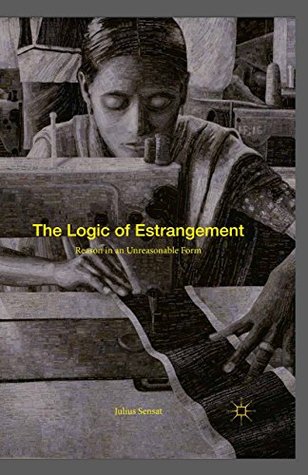 Download The Logic of Estrangement: Reason in an Unreasonable Form - Julius Sensat Jr. file in PDF