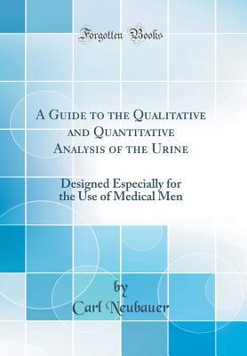 Read A Guide to the Qualitative and Quantitative Analysis of the Urine: Designed Especially for the Use of Medical Men (Classic Reprint) - Carl Neubauer file in ePub
