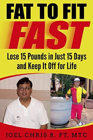 Read Fat To Fit Fast: Lose 15 Pounds in Just 15 Days & Keep It Off for Life (Lose Weight Fast For Good) - Joel Chris Remandaban file in ePub