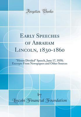 Download Early Speeches of Abraham Lincoln, 1830-1860: House Divided Speech, June 17, 1858; Excerpts from Newspapers and Other Sources (Classic Reprint) - Lincoln Financial Foundation Collection file in PDF