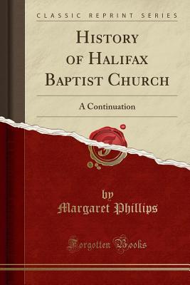 Read online History of Halifax Baptist Church: A Continuation (Classic Reprint) - Margaret Phillips | ePub