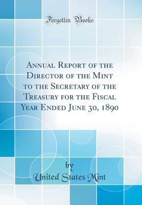Download Annual Report of the Director of the Mint to the Secretary of the Treasury for the Fiscal Year Ended June 30, 1890 (Classic Reprint) - United States Mint file in PDF