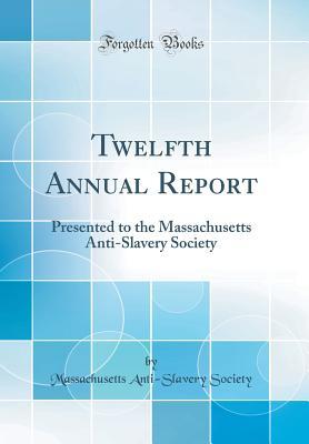 Download Twelfth Annual Report: Presented to the Massachusetts Anti-Slavery Society (Classic Reprint) - Massachusetts Anti Society file in PDF