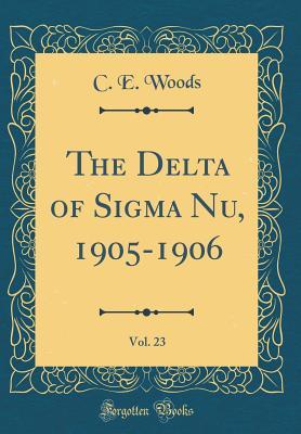 Read online The Delta of SIGMA Nu, 1905-1906, Vol. 23 (Classic Reprint) - C E Woods | ePub