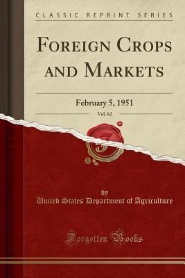 Read Foreign Crops and Markets, Vol. 62: February 5, 1951 (Classic Reprint) - U.S. Department of Agriculture file in ePub