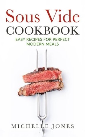 Read online Sous Vide Cookbook: Easy Recipes For Modern Perfect Meals - Michelle Jones | ePub