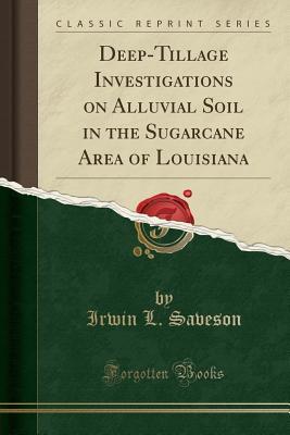 Read online Deep-Tillage Investigations on Alluvial Soil in the Sugarcane Area of Louisiana (Classic Reprint) - Irwin L Saveson file in ePub