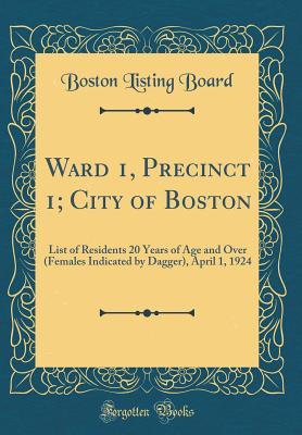 Read online Ward 1, Precinct 1; City of Boston: List of Residents 20 Years of Age and Over (Females Indicated by Dagger), April 1, 1924 (Classic Reprint) - Boston Listing Board | ePub