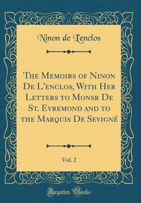 Read online The Memoirs of Ninon de l'Enclos, with Her Letters to Monsr de St. Evremond and to the Marquis de Sevign�, Vol. 2 (Classic Reprint) - Ninon de l'Enclos file in ePub