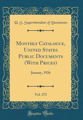 Read Monthly Catalogue, United States Public Documents (with Prices), Vol. 373: January, 1926 (Classic Reprint) - U.S. Superintendent of Documents file in ePub