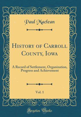 Download History of Carroll County, Iowa, Vol. 1: A Record of Settlement, Organization, Progress and Achievement (Classic Reprint) - Paul MacLean file in ePub