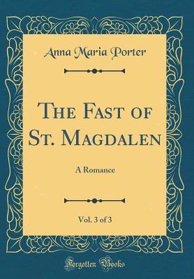 Read online The Fast of St. Magdalen, Vol. 3 of 3: A Romance (Classic Reprint) - Anna Maria Porter | ePub