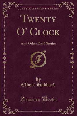 Read online Twenty O' Clock: And Other Droll Stories (Classic Reprint) - Elbert Hubbard | ePub