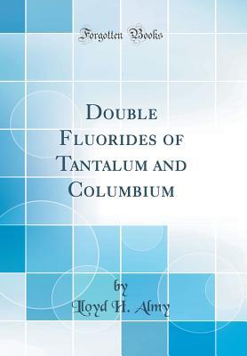 Download Double Fluorides of Tantalum and Columbium (Classic Reprint) - Lloyd H Almy file in PDF