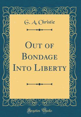 Download Out of Bondage Into Liberty (Classic Reprint) - G a Christie | ePub