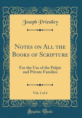 Read Notes on All the Books of Scripture, Vol. 2 of 4: For the Use of the Pulpit and Private Families (Classic Reprint) - Joseph Priestley file in PDF