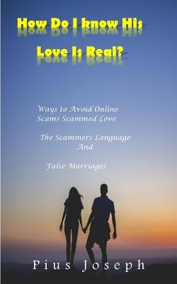 Read online How Do I Know His Love Is Real: Ways to Avoid Online Scams, Scammed Love and False Languages - Pius Joseph file in ePub