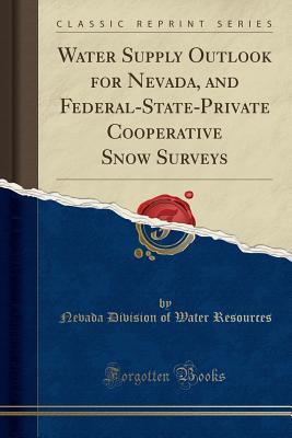 Read Water Supply Outlook for Nevada, and Federal-State-Private Cooperative Snow Surveys (Classic Reprint) - Nevada Division of Water Resources | ePub