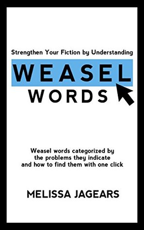 Read Strengthen Your Fiction by Understanding Weasel Words: Weasel words categorized by the problems they indicate and how to find them with one click - Melissa Jagears file in PDF
