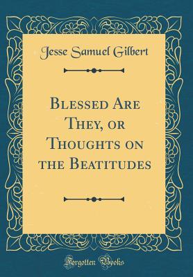 Read Blessed Are They, or Thoughts on the Beatitudes (Classic Reprint) - Jesse Samuel Gilbert file in PDF