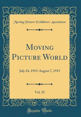 Read online Moving Picture World, Vol. 25: July 24, 1915-August 7, 1915 (Classic Reprint) - Moving Picture Exhibitors Association file in PDF